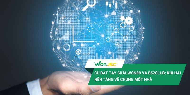 Won88 đấu nối với cổng game B52Club - Cú bắt tay khiến cộng đồng “rúng động” 1 Cú đấu nối vừa là sự liên kết kỹ thuật mà vừa là chiến lược khai thác sức mạnh cộng hưởng