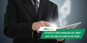 Startup công nghệ nào dễ “dính” luật dữ liệu và cách đi an toàn
