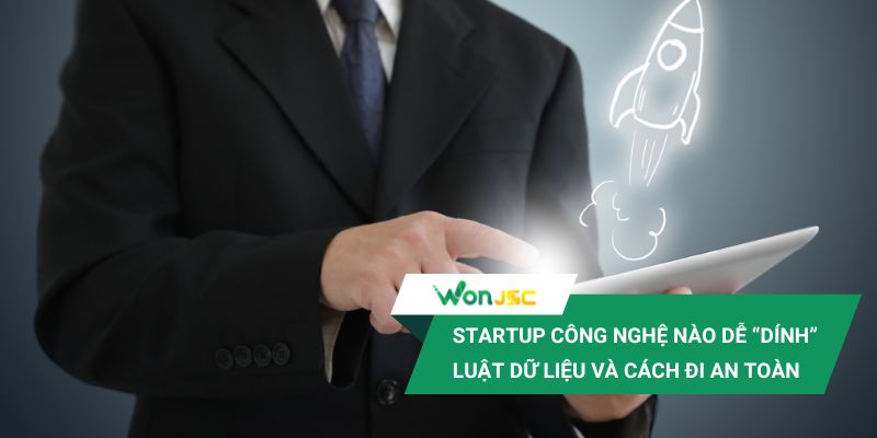 Startup công nghệ nào dễ “dính” luật dữ liệu và cách đi an toàn
