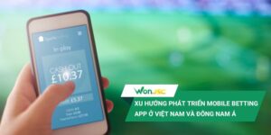 Xu hướng phát triển mobile betting app ở Việt Nam và Đông Nam Á