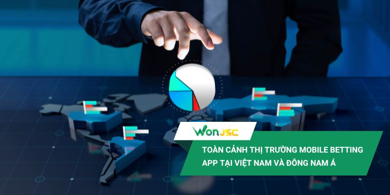 Xu hướng phát triển mobile betting app ở Việt Nam và Đông Nam Á 1 Toàn cảnh thị trường mobile betting app tại Việt Nam nói riêng và Đông Nam Á nói chung