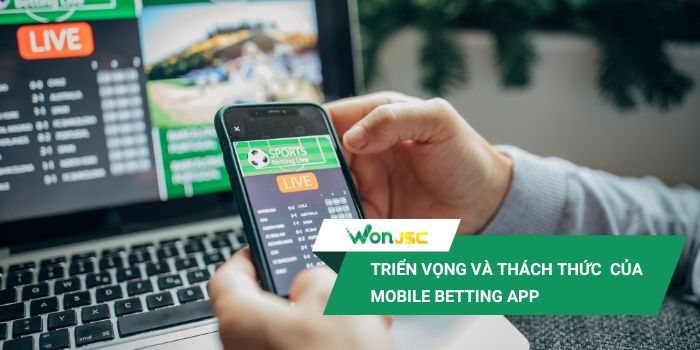Xu hướng phát triển mobile betting app ở Việt Nam và Đông Nam Á 4 Triển vọng và thách thức trong tương lai gần của Mobile betting app