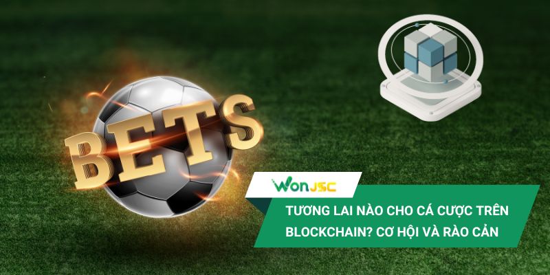 Blockchain trong cá cược online và câu chuyện “lật ngược thế cờ” 4 Cơ hội cũng như thách thức trong tương lai ở lĩnh vực cá cược trên blockchain